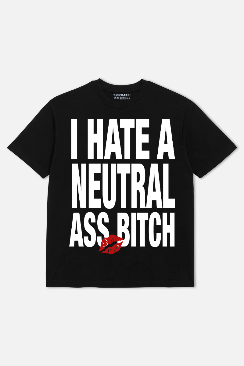 T-SHIRT I HATE A NEUTRAL ASS BITCH